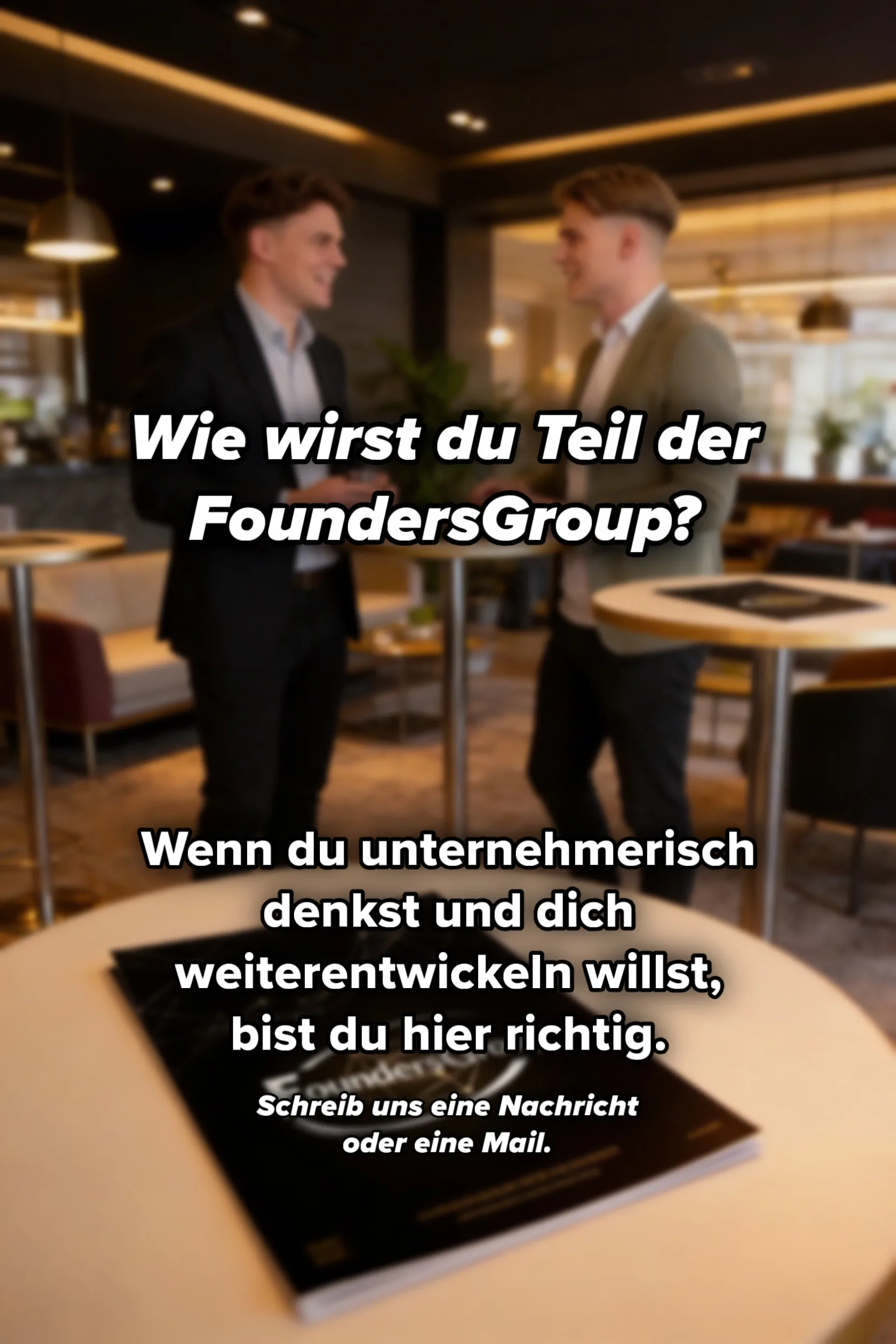 Wie wirst du Teil der FoundersGroup? Wenn du unternehmerisch denkst und dich weiterentwickeln willst, bist du hier richtig. Schreib uns eine Nachricht oder eine Mail.